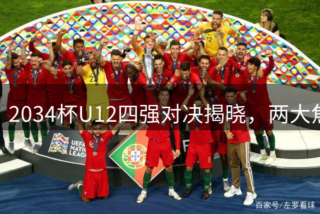 2034杯U12四强对决揭晓，两大焦点战引爆足球少年激情